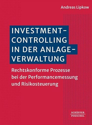 Investmentcontrolling in der Anlageverwaltung: Rechtskonforme Prozesse bei der Performancemessung und Risikosteuerung