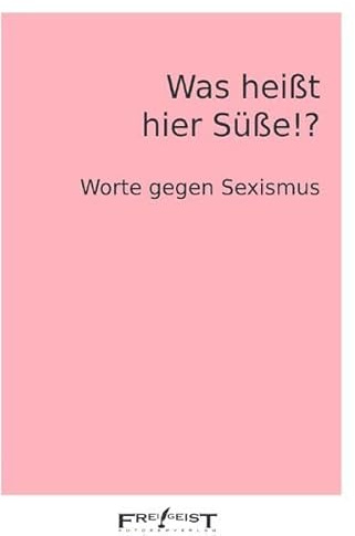 Was heißt hier Süße!?: Worte gegen Sexismus