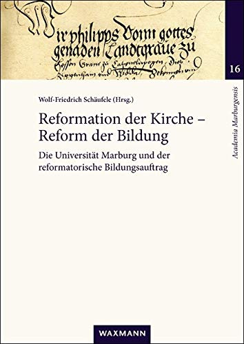 Reformation der Kirche â€“ Reform der Bildung: Die Universität Marburg und der reformatorische Bildungsauftrag (Academia Marburgensis)