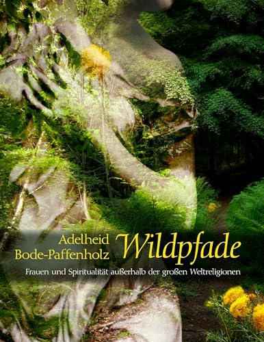 Wildpfade: Frauen und Spiritualität außerhalb der großen Weltreligionen