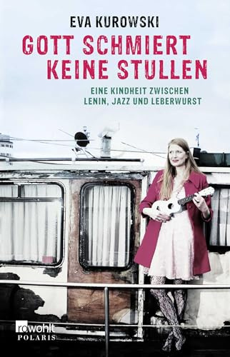 Gott schmiert keine Stullen: Eine Kindheit zwischen Lenin, Jazz und Leberwurst