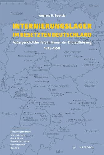 Internierungslager im besetzten Deutschland: Außergerichtliche Haft im Namen der Entnazifizierung 1945–1950 (Materialien der Stiftung Brandenburgische Gedenkstätten)