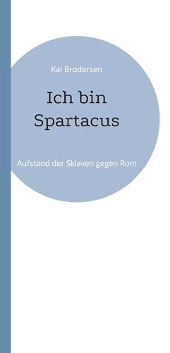 Ich bin Spartacus: Aufstand der Sklaven gegen Rom