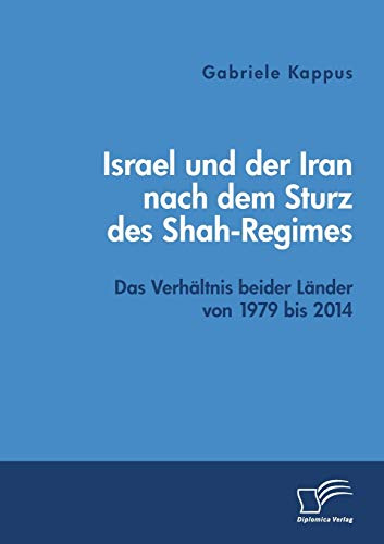 Israel und der Iran nach dem Sturz des Shah-Regimes: Das Verhältnis beider Länder von 1979 bis 2014