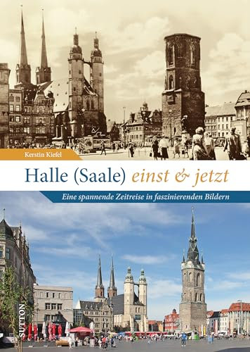 Stadtgeschichte Halle – Halle einst und jetzt: Eine spannende Zeitreise in faszinierenden Bildern. Historischer Bildband mit historischen & aktuellen Fotografien (Sutton Zeitsprünge)