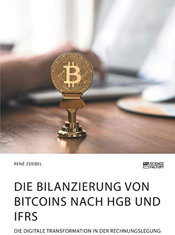 Die Bilanzierung von Bitcoins nach HGB und IFRS. Die digitale Transformation in der Rechnungslegung
