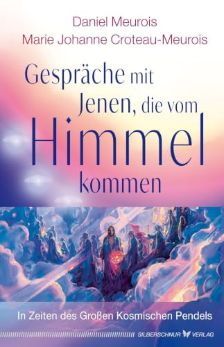 Gespräche mit Jenen, die vom Himmel kommen: In Zeiten des Großen Kosmischen Pendels