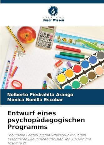 Entwurf eines psychopädagogischen Programms: Schulische Förderung mit Schwerpunkt auf den besonderen Bildungsbedürfnissen von Kindern mit Trisomie 21