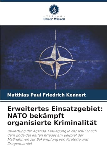 Erweitertes Einsatzgebiet: NATO bekämpft organisierte Kriminalität: Bewertung der Agenda-Festlegung in der NATO nach dem Ende des Kalten Krieges am ... zur Bekämpfung von Piraterie und Drogenhandel