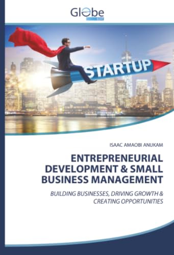 ENTREPRENEURIAL DEVELOPMENT & SMALL BUSINESS MANAGEMENT: BUILDING BUSINESSES, DRIVING GROWTH & CREATING OPPORTUNITIES
