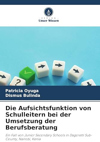 Die Aufsichtsfunktion von Schulleitern bei der Umsetzung der Berufsberatung: Ein Fall von Junior Secondary Schools in Dagoretti Sub- County, Nairobi, Kenia