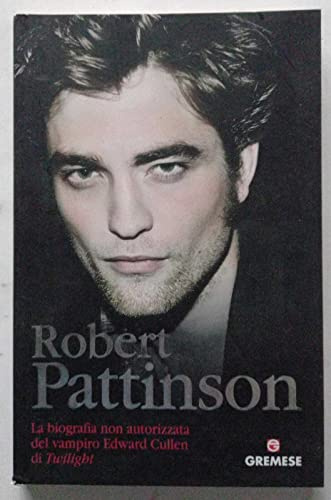 Robert Pattinson. La biografia non autorizzata del vampiro Edward Cullen di Twilight (Teen stars)