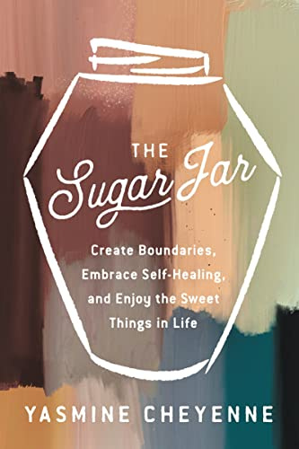 The Sugar Jar: Create Boundaries, Embrace Self-Healing, and Enjoy the Sweet Things in Life – Radical Wellness Practices to Protect Your Energy and Find Balance