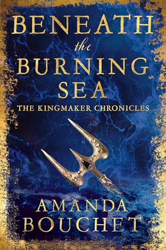 Beneath the Burning Sea: Enter an epic world of romantic fantasy (The Kingmaker Chronicles)