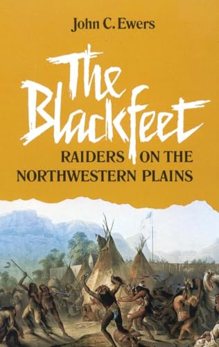 The Blackfeet: Raiders on the Northwestern Plains (Volume 49) (The Civilization of the American Indian Series)