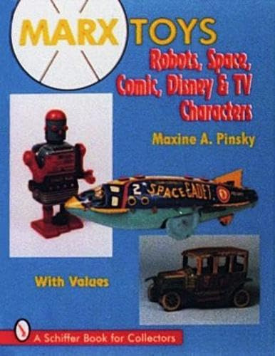 Marx Toys: Robots, Space, Comic, Disney and TV Characters: Robots, Space, Comic, Disney & TV Characters: Robots, Space, Comic, Disney & TV Characters : With Values (A Schiffer Book for Collectors)