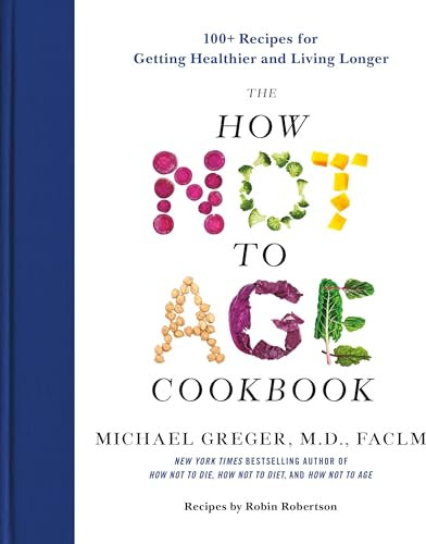 The How Not to Age Cookbook: 100+ Recipes for Getting Healthier and Living Longer