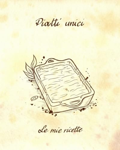 Piatti unici - Le mie ricette: Quaderno per scrivere 60 ricette