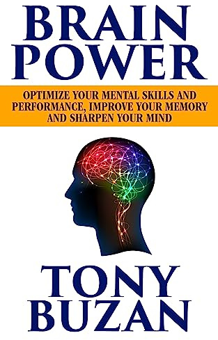 Brain Power: Optimize Your Mental Skills and Performance, Improve Your Memory and Sharpen Your Mind