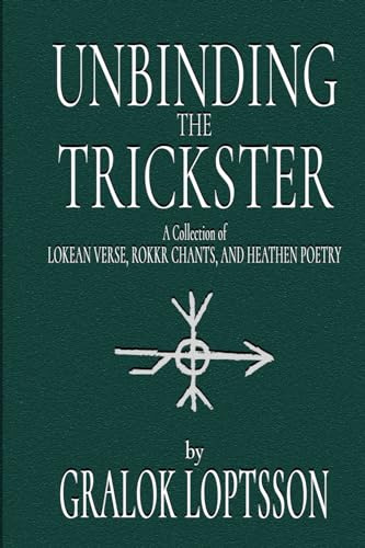 Unbinding the Trickster: A Collection of Lokean Verse, Rokkr Chants and Heathen Poetry: Small Pocket Edition 4x6