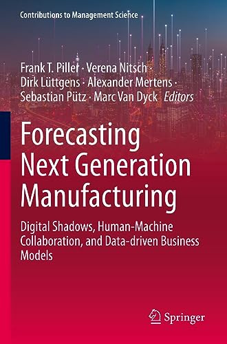 Forecasting Next Generation Manufacturing: Digital Shadows, Human-Machine Collaboration, and Data-driven Business Models (Contributions to Management Science)