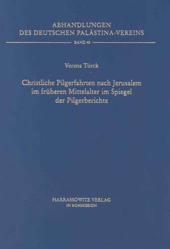 Christliche Pilgerfahrten nach Jerusalem im früheren Mittelalter im Spiegel der Pilgerberichte (Abhandlungen des Deutschen Palästina-Vereins, Band 40)