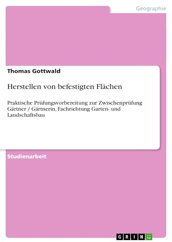 Herstellen von befestigten Flächen: Praktische Prüfungsvorbereitung zur Zwischenprüfung Gärtner / Gärtnerin, Fachrichtung Garten- und Landschaftsbau