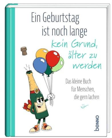 Ein Geburtstag ist noch lange kein Grund, älter zu werden: Das kleine Buch für Menschen, die gern lachen