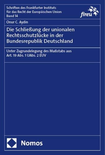 Die Schließung der unionalen Rechtsschutzlücke in der Bundesrepublik Deutschland: Unter Zugrundelegung des Maßstabs aus Art. 19 Abs. 1 UAbs. 2 EUV ... für das Recht der Europäischen Union)