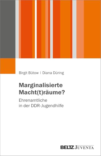 Marginalisierte Macht(t)räume?: Ehrenamtliche in der DDR-Jugendhilfe