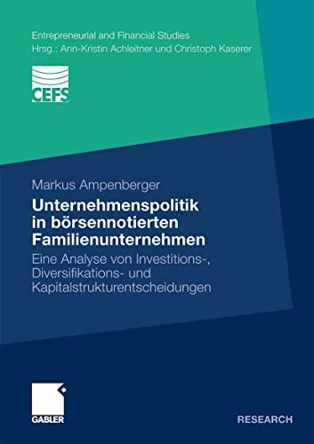 Unternehmenspolitik in börsennotierten Familienunternehmen: Eine Analyse von Investitions-, Diversifikations- und Kapitalstrukturentscheidungen (Entrepreneurial and Financial Studies)
