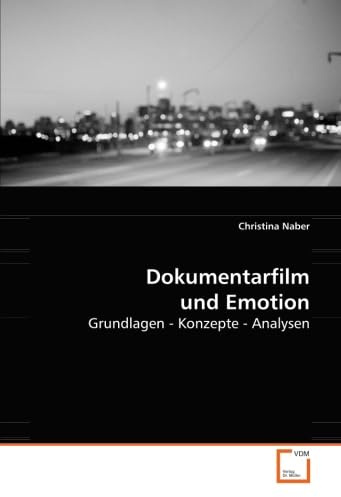 Dokumentarfilm und Emotion: Grundlagen - Konzepte - Analysen