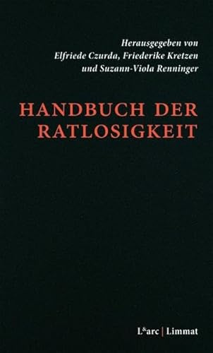 Handbuch der Ratlosigkeit: 37 Einträge von Jochen Bär | Anton Bruhin | Ann Cotten | Franz Josef Czernin | Elfriede Czurda | Dorothea Dieckmann | Franz ... | Uwe Wirth | Sandro Zanetti | Martin Zingg