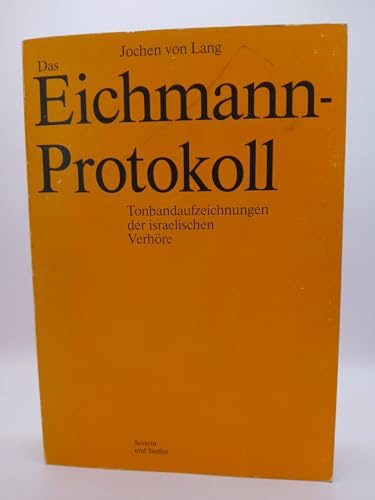 Das Eichmann - Protokoll. Tonbandaufzeichnungen der israelischen Verhöre