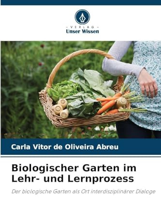 Biologischer Garten im Lehr- und Lernprozess: Der biologische Garten als Ort interdisziplinärer Dialoge