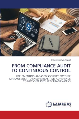 FROM COMPLIANCE AUDIT TO CONTINUOUS CONTROL: IMPLEMENTING AI-BASED SECURITY POSTURE MANAGEMENT TO ENSURE REAL-TIME ADHERENCE TO NIST CYBERSECURITY FRAMEWORKS