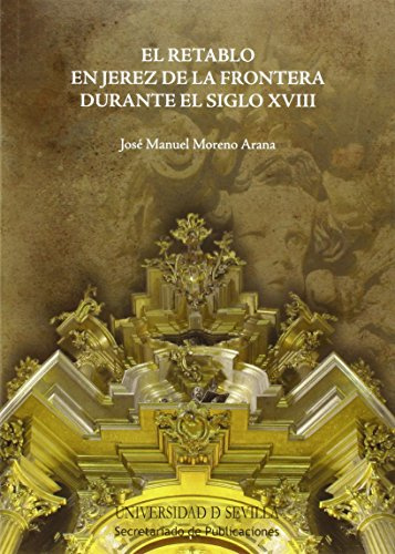 El retablo en Jerez de la Frontera durante el siglo XVIII (Serie Arte, Band 36)