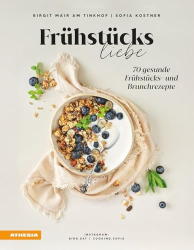 Frühstücksliebe: 70 gesunde Frühstücks- und Brunchrezepte
