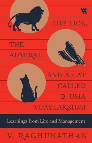 The Lion, the Admiral and a Cat Called B. Uma Vijaylakshmi: Learnings from Life and Management