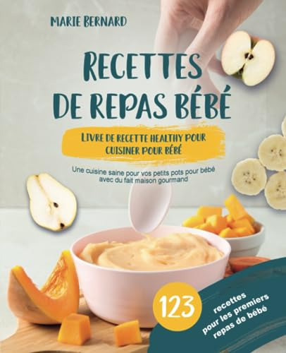Recettes de repas bébé – Livre de recette healthy pour cuisiner pour bébé: 123 recettes pour les premiers repas de bébé. Une cuisine saine pour vos petits pots pour bébé avec du fait maison gourmand
