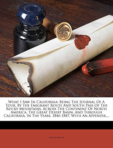 What I Saw in California: Being the Journal of a Tour, by the Emigrant Route and South Pass of the Rocky Mountains, Across the Continent of North ... the Years, 1846-1847, with an Appendix, ...