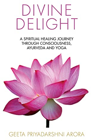 Divine Delight: A Spiritual Healing Journey through Consciousness, Ayurveda and Yoga