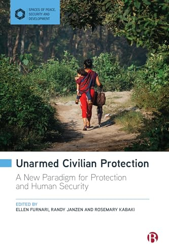 Unarmed Civilian Protection: A New Paradigm for Protection and Human Security (Spaces of Peace, Security and Development)