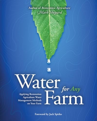 Water for Any Farm: Applying Restoration Agriculture Water Management Methods on Your Farm: Restoration Agriculture Water Management Techniques for Any Farm