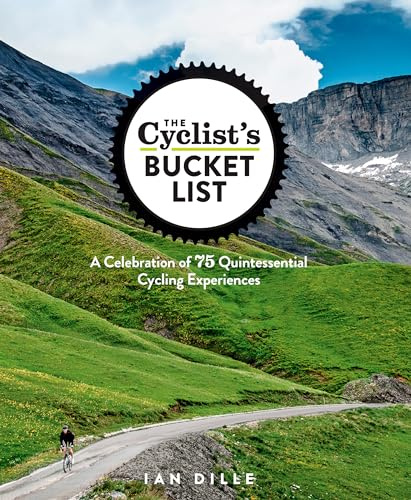 Cyclist's Bucket List, The: A Celebration of 75 Quintessential Cycling Experiences