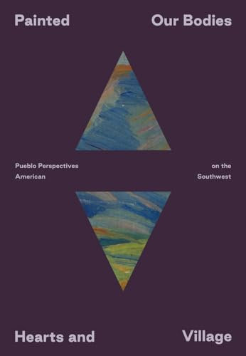 Painted: Our Bodies, Hearts, and Village: Pueblo Perspectives on the American Southwest