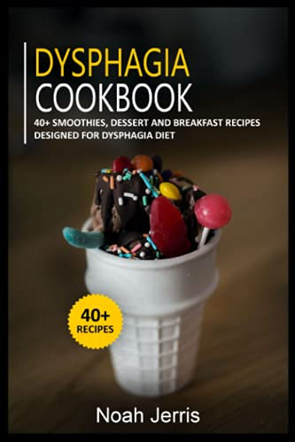 DYSPHAGIA COOKBOOK: 40+ Smoothies, Dessert and Breakfast Recipes designed for Dysphagia diet