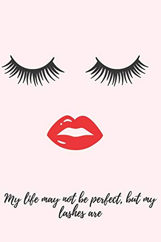 Life May Not Be Perfect But My Lashes Are: An Inspirational Journal For Women or Girls