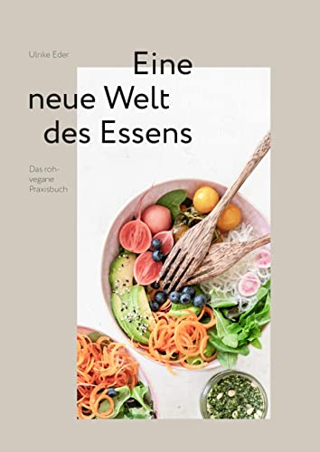 Das roh-vegane Praxisbuch - Eine neue Welt des Essens: Die roh-vegane Ernährung mit über 80 alltagstauglichen Rezepten