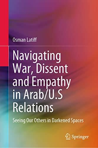 Navigating War, Dissent and Empathy in Arab/U.S Relations: Seeing Our Others in Darkened Spaces